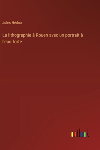 lithographie à Rouen avec un portrait à l'eau-forte