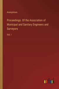 Proceedings. Of the Association of Municipal and Sanitary Engineers and Surveyors