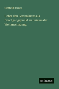 Ueber den Pessimismus als Durchgangspunkt zu universaler Weltanschauung