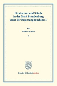 Furstentum Und Stande in Der Mark Brandenburg Unter Der Regierung Joachims I