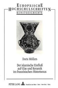 Der Islamische Einfluß Auf Glas Und Keramik Im Franzoesischen Historismus