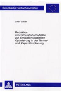 Reduktion Von Simulationsmodellen Zur Simulationsbasierten Optimierung in Der Termin- Und Kapazitaetsplanung