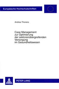 Case Management Zur Optimierung Der Sektorenuebergreifenden Versorgung Im Gesundheitswesen