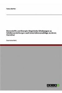 Brennstoffe und Energie: Empirische Erhebungen zu Schülervorstellungen und Unterrichtsvorschläge zu deren Korrektur