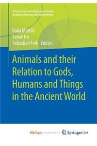 Animals and their Relation to Gods, Humans and Things in the Ancient World