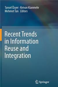 Recent Trends in Information Reuse and Integration