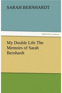My Double Life the Memoirs of Sarah Bernhardt