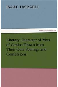 Literary Character of Men of Genius Drawn from Their Own Feelings and Confessions