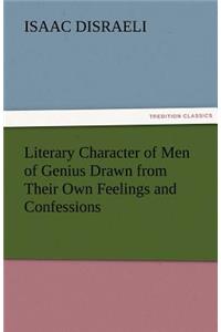 Literary Character of Men of Genius Drawn from Their Own Feelings and Confessions