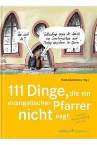 111 Dinge, Die Ein Evangelischer Pfarrer Nicht Sagt (Und Eine Pfarrerin Naturlich Auch Nicht): Mit Cartoons Von Klaus Stuttmann
