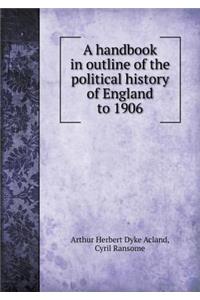 A Handbook in Outline of the Political History of England to 1906