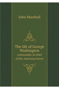 The Life of George Washington Commander in Chief of the American Forces