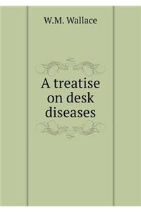 A Treatise on Desk Diseases