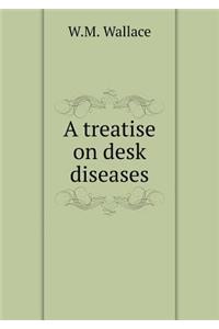 A treatise on desk diseases