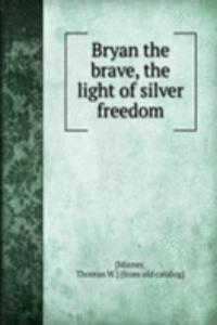 Bryan the brave, the light of silver freedom
