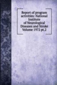 Report of program activities: National Institute of Neurological Diseases and Stroke Volume 1972 pt.2