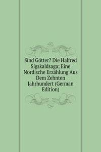 Sind Gotter? Die Halfred Sigskaldsaga; Eine Nordische Erzahlung Aus Dem Zehnten Jahrhundert (German Edition)