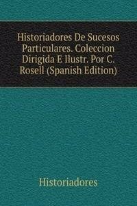 Historiadores De Sucesos Particulares. Coleccion Dirigida E Ilustr. Por C. Rosell (Spanish Edition)