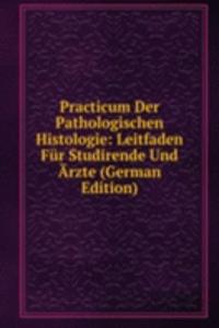 Practicum Der Pathologischen Histologie: Leitfaden Fur Studirende Und Arzte (German Edition)