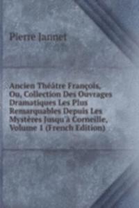 Ancien Theatre Francois, Ou, Collection Des Ouvrages Dramatiques Les Plus Remarquables Depuis Les Mysteres Jusqu'a Corneille, Volume 1 (French Edition)