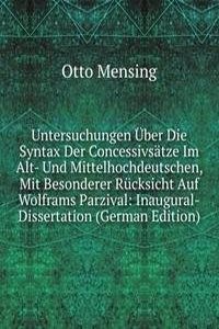Untersuchungen Uber Die Syntax Der Concessivsatze Im Alt- Und Mittelhochdeutschen, Mit Besonderer Rucksicht Auf Wolframs Parzival: Inaugural-Dissertation (German Edition)