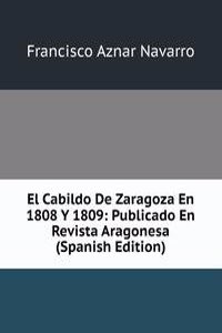 El Cabildo De Zaragoza En 1808 Y 1809: Publicado En Revista Aragonesa (Spanish Edition)