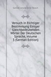Versuch in Richtiger Bestimmung Einiger Gleichbedeutenden Worter Der Deutschen Sprache, Volume 3 (German Edition)