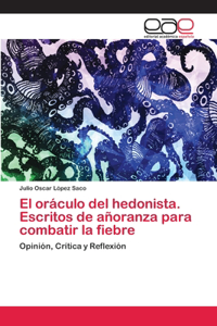 oráculo del hedonista. Escritos de añoranza para combatir la fiebre