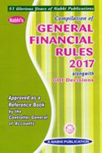 Compilation of General Financial Rules 2017 Alongwith GOI Decisions (Approved as a Reference Book by the Controller General of Accounts)