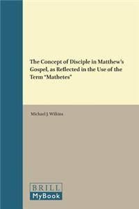 The Concept of Disciple in Matthew's Gospel, as Reflected in the Use of the Term “Mathetes”