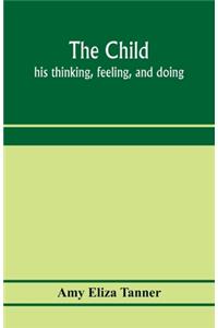 The child; his thinking, feeling, and doing