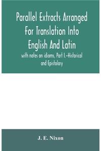 Parallel extracts arranged for translation into English and Latin, with notes on idioms, Part I.-Historical and Epistolary