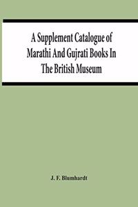 Supplement Catalogue Of Marathi And Gujrati Books In The British Museum