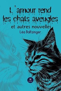 L'amour rend les chats aveugles et autres nouvelles
