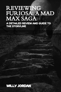 Reviewing Furiosa: A MAD MAX SAGA: A Detailed Review and Guide to the Storyline