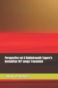 Perspective vol 6 Rabindranath Tagore's Geetabitan 107 songs Translated