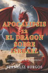 Apocalipsis 12 Profecía del DRAGON sobre ISRRAEL