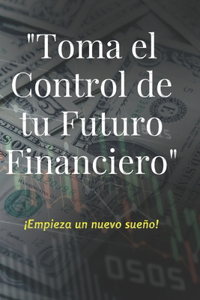 Toma el Control de tu futuro Financiero
