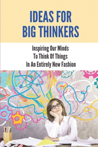 Ideas For Big Thinkers