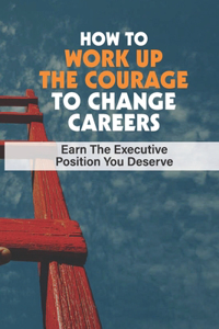 How To Work Up The Courage To Change Careers