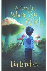 Be Careful Where You Wish
