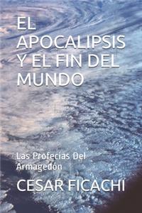 Apocalipsis Y El Fin del Mundo: Las Profecías Del Armagedón