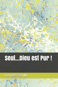 Seul...Dieu est Pur !