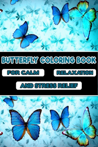 Butterfly Coloring Book -For Calm, Relaxation, and Stress Relief