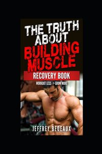 The Truth About Building Muscle; Recovery Edition