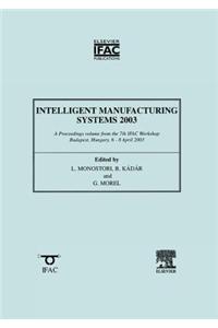 Intelligent Manufacturing Systems: A Proceedings Volume from the 7th IFAC Workshop, Budapest, Hungary, 6-8 April 2003: 2003