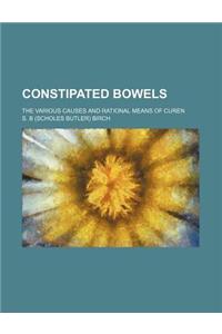 Constipated Bowels; The Various Causes and Rational Means of Curen