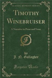 Timothy Winebruiser: A Narrative in Prose and Verse (Classic Reprint)