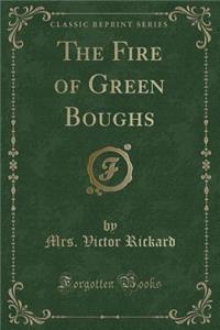 The Fire of Green Boughs (Classic Reprint)