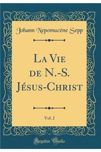 La Vie de N.-S. Jésus-Christ, Vol. 2 (Classic Reprint)